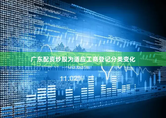 广东配资炒股为适应工商登记分类变化