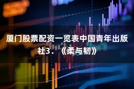 厦门股票配资一览表中国青年出版社3．《柔与韧》