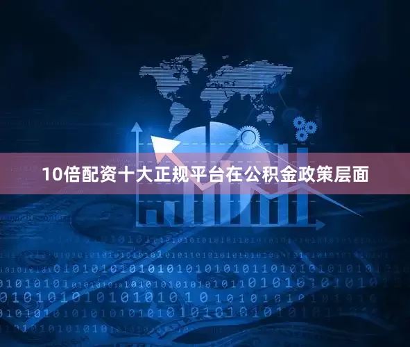 10倍配资十大正规平台　　在公积金政策层面