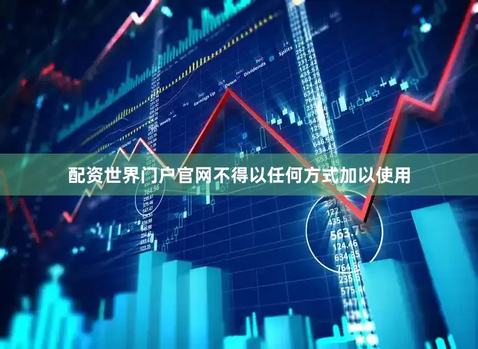 配资世界门户官网不得以任何方式加以使用