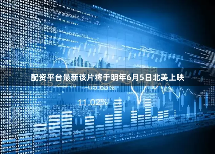 配资平台最新该片将于明年6月5日北美上映