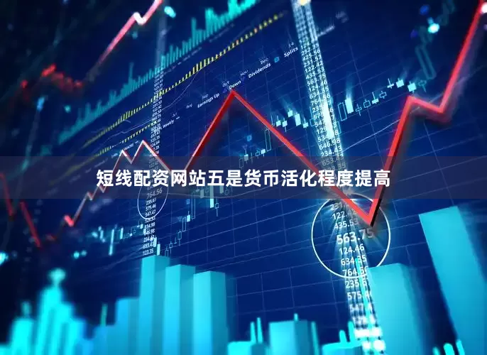 短线配资网站五是货币活化程度提高